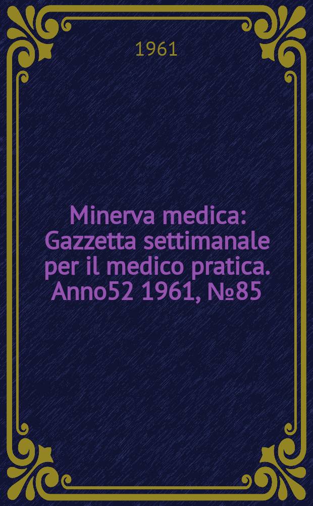 Minerva medica : Gazzetta settimanale per il medico pratica. Anno52 1961, №85