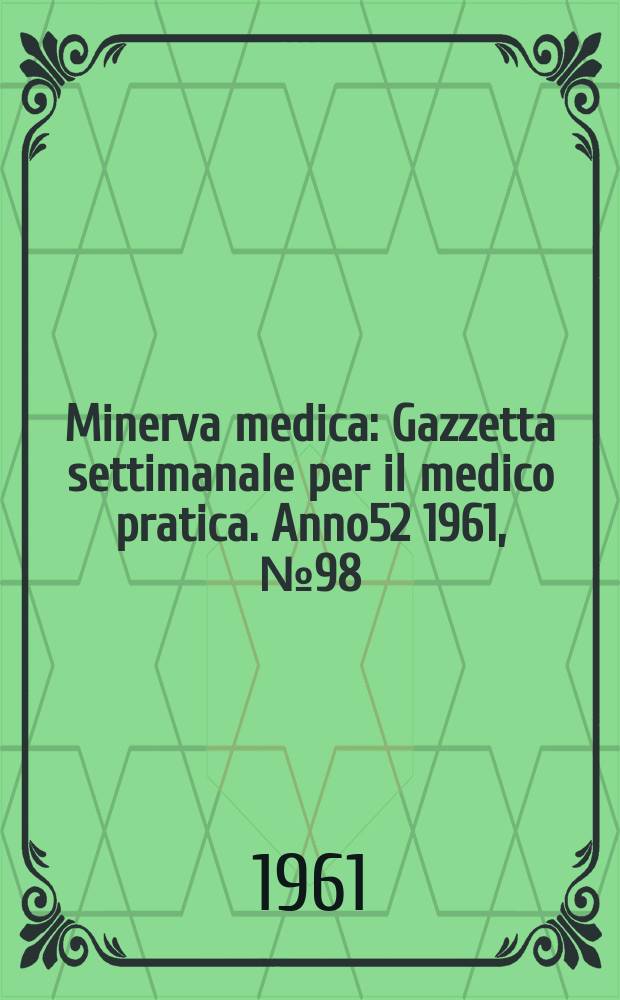 Minerva medica : Gazzetta settimanale per il medico pratica. Anno52 1961, №98