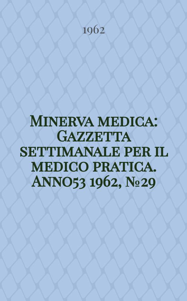 Minerva medica : Gazzetta settimanale per il medico pratica. Anno53 1962, №29
