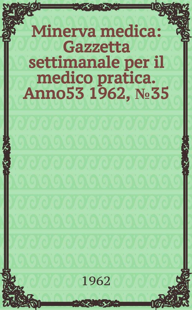 Minerva medica : Gazzetta settimanale per il medico pratica. Anno53 1962, №35