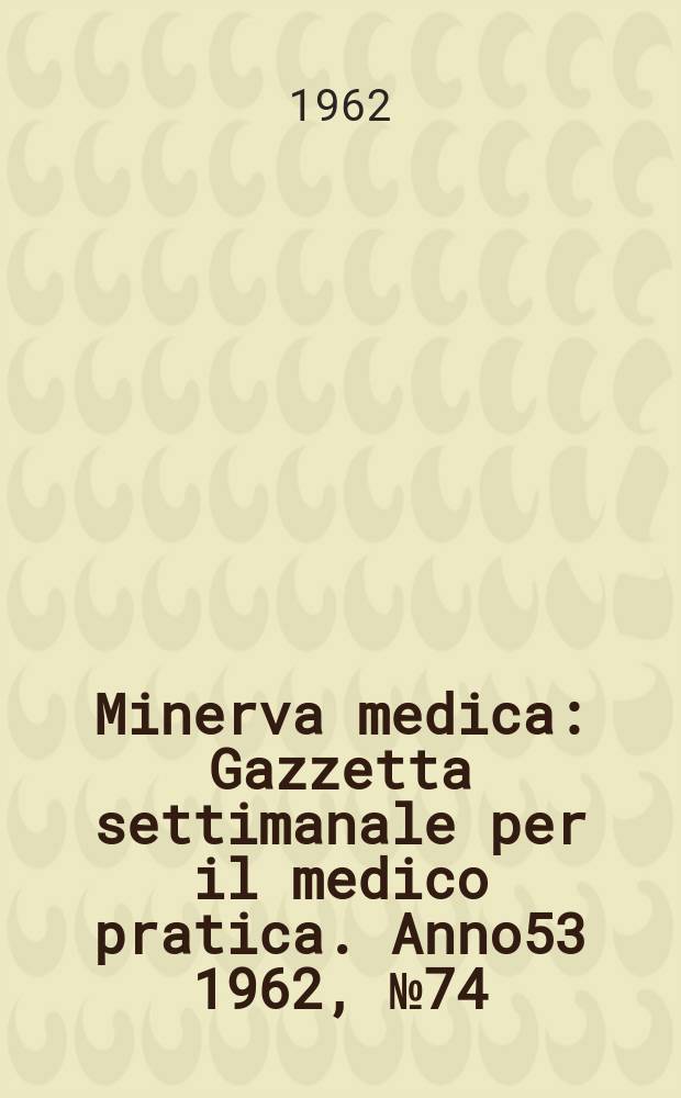 Minerva medica : Gazzetta settimanale per il medico pratica. Anno53 1962, №74