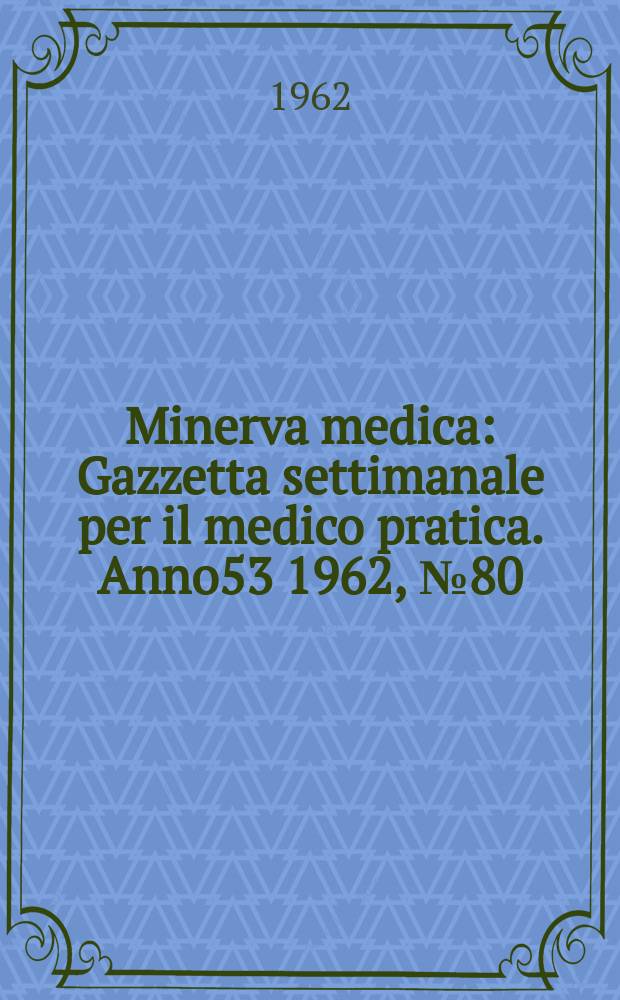 Minerva medica : Gazzetta settimanale per il medico pratica. Anno53 1962, №80