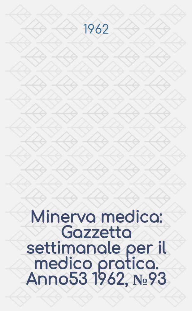 Minerva medica : Gazzetta settimanale per il medico pratica. Anno53 1962, №93