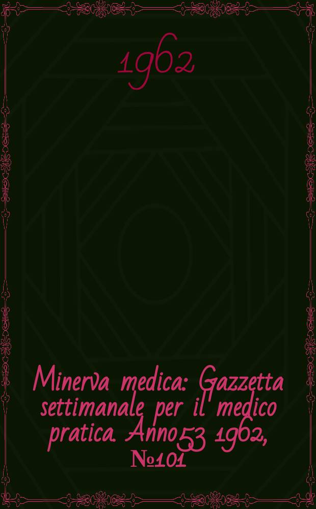 Minerva medica : Gazzetta settimanale per il medico pratica. Anno53 1962, №101
