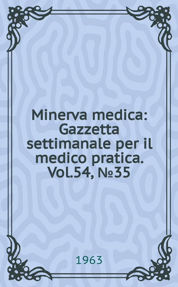 Minerva medica : Gazzetta settimanale per il medico pratica. Vol.54, №35