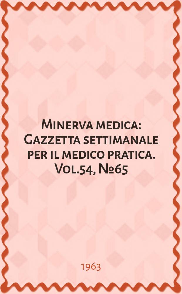 Minerva medica : Gazzetta settimanale per il medico pratica. Vol.54, №65