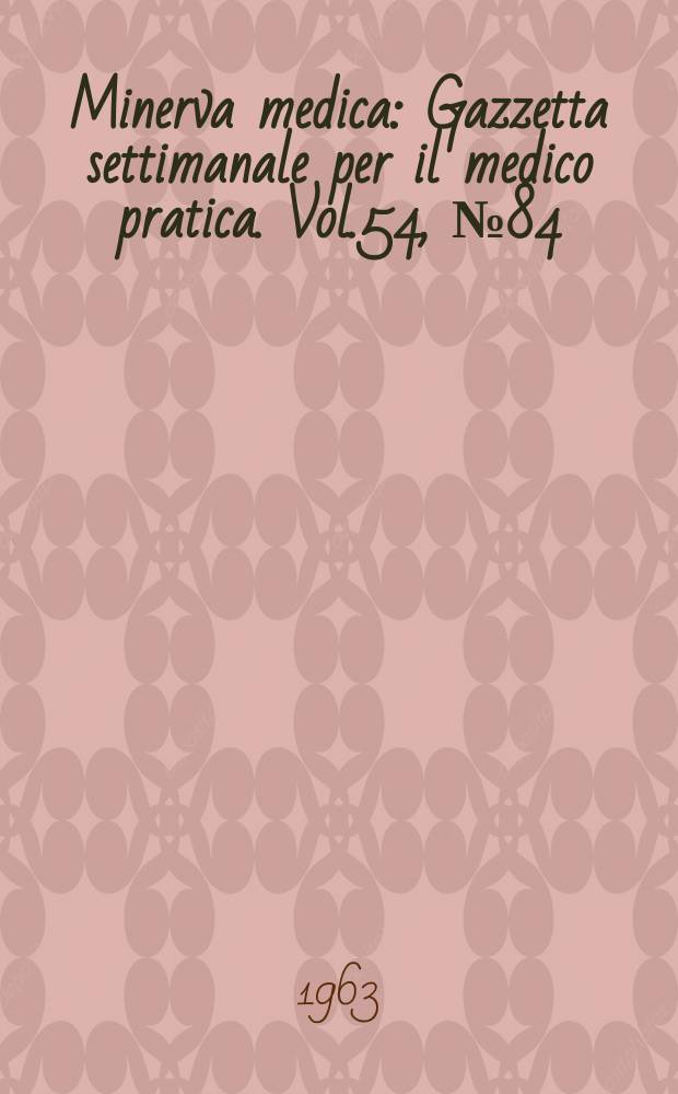 Minerva medica : Gazzetta settimanale per il medico pratica. Vol.54, №84