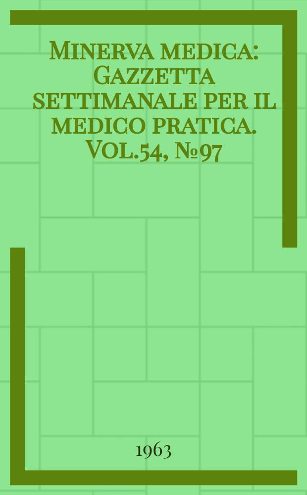 Minerva medica : Gazzetta settimanale per il medico pratica. Vol.54, №97