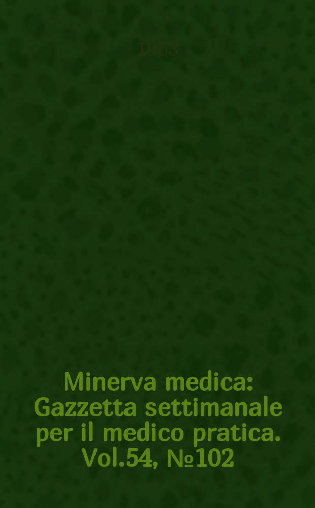Minerva medica : Gazzetta settimanale per il medico pratica. Vol.54, №102