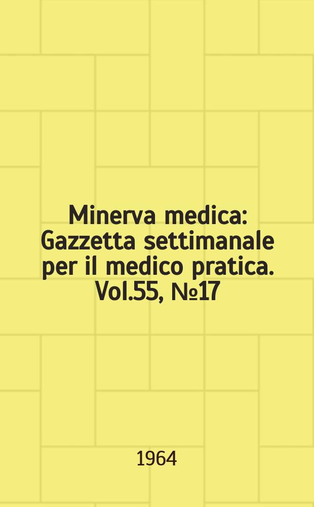 Minerva medica : Gazzetta settimanale per il medico pratica. Vol.55, №17