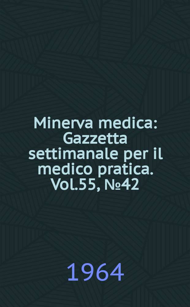 Minerva medica : Gazzetta settimanale per il medico pratica. Vol.55, №42