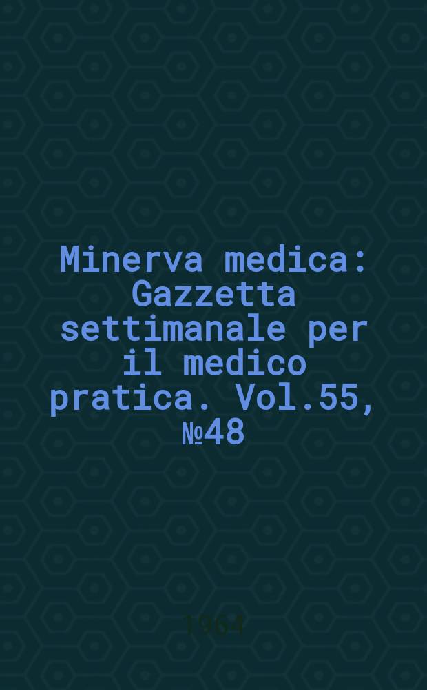 Minerva medica : Gazzetta settimanale per il medico pratica. Vol.55, №48