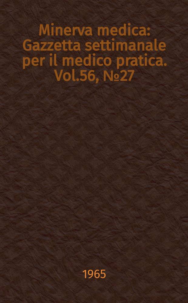Minerva medica : Gazzetta settimanale per il medico pratica. Vol.56, №27