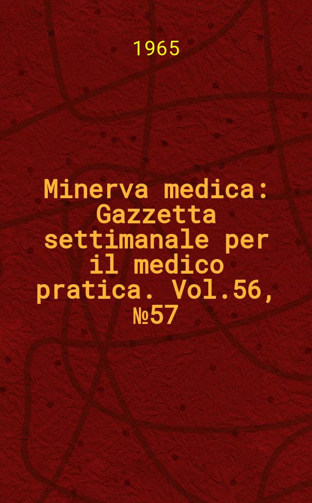 Minerva medica : Gazzetta settimanale per il medico pratica. Vol.56, №57