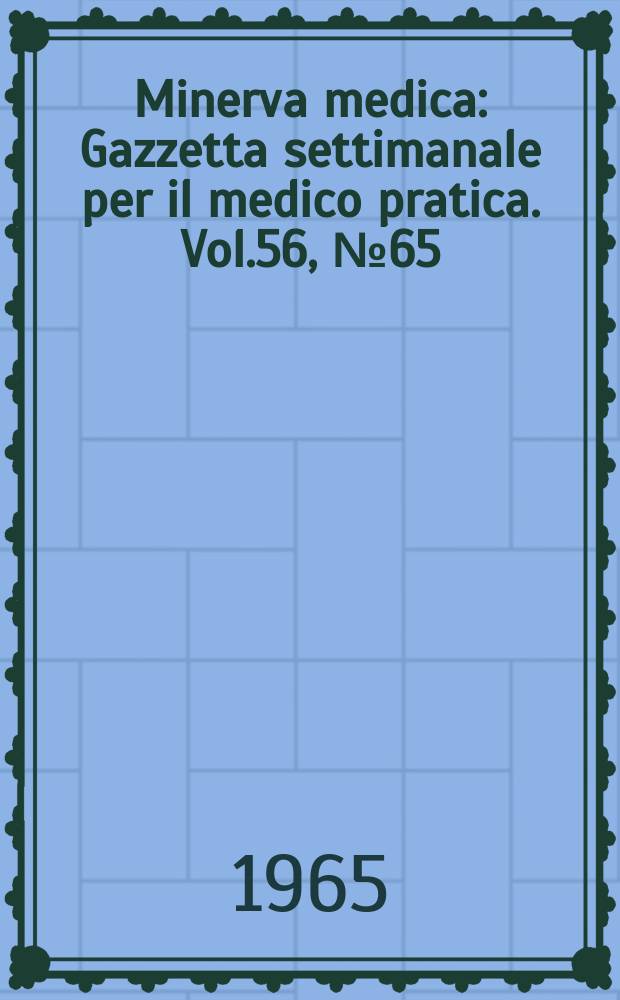 Minerva medica : Gazzetta settimanale per il medico pratica. Vol.56, №65