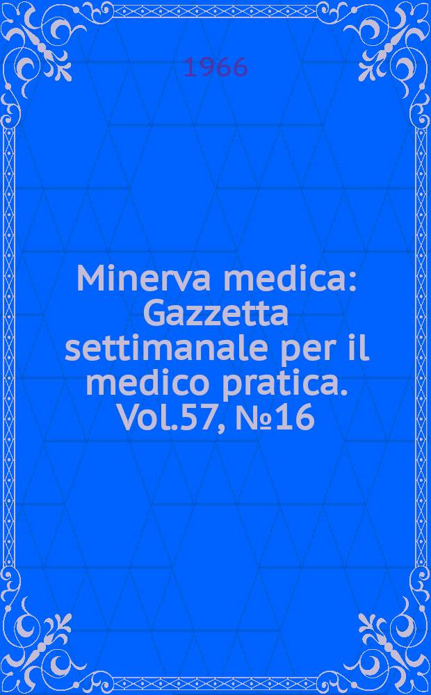 Minerva medica : Gazzetta settimanale per il medico pratica. Vol.57, №16