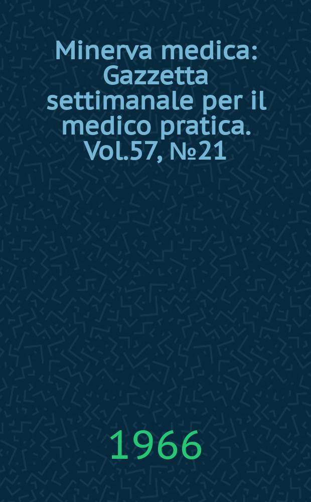 Minerva medica : Gazzetta settimanale per il medico pratica. Vol.57, №21