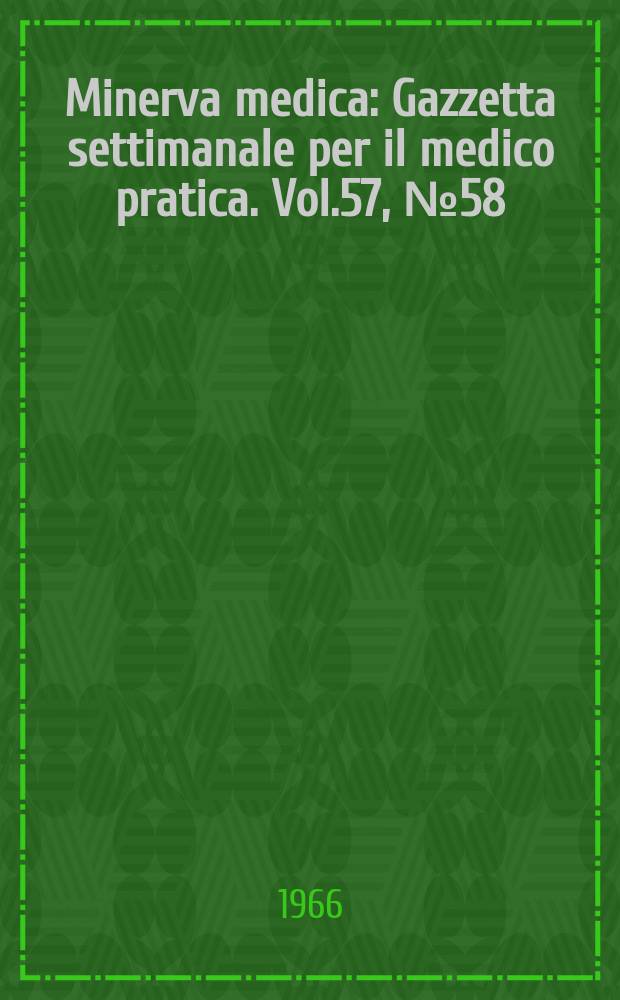 Minerva medica : Gazzetta settimanale per il medico pratica. Vol.57, №58