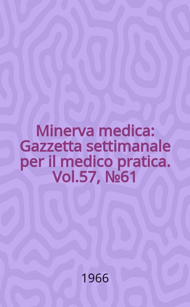 Minerva medica : Gazzetta settimanale per il medico pratica. Vol.57, №61