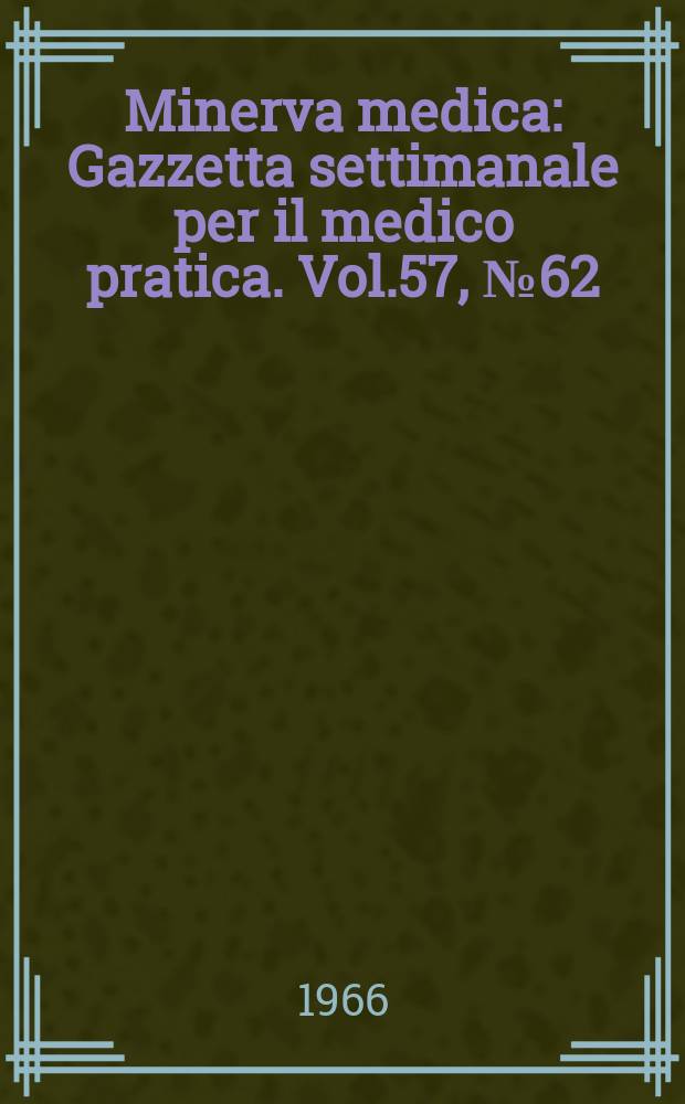 Minerva medica : Gazzetta settimanale per il medico pratica. Vol.57, №62