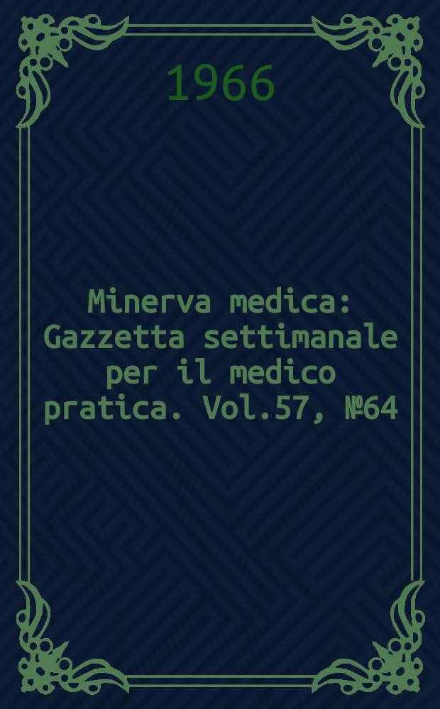 Minerva medica : Gazzetta settimanale per il medico pratica. Vol.57, №64