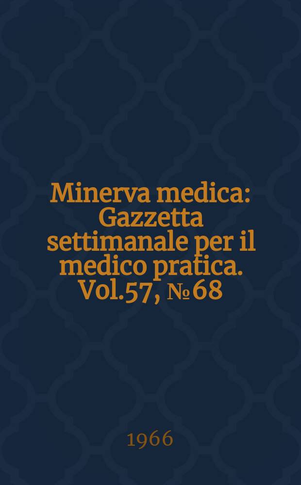 Minerva medica : Gazzetta settimanale per il medico pratica. Vol.57, №68