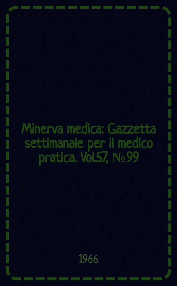 Minerva medica : Gazzetta settimanale per il medico pratica. Vol.57, №99