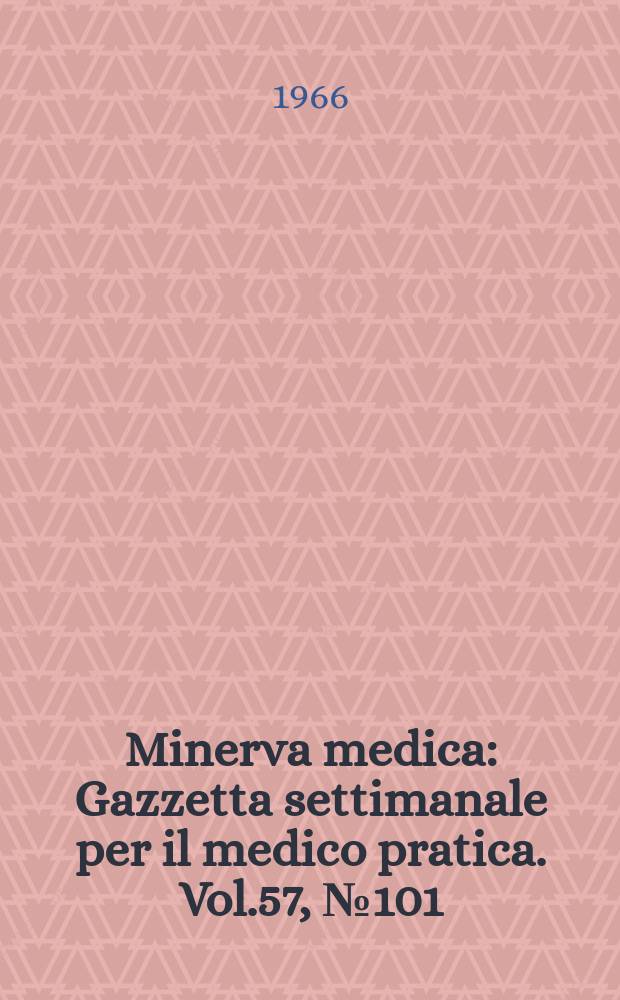 Minerva medica : Gazzetta settimanale per il medico pratica. Vol.57, №101