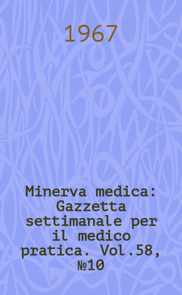 Minerva medica : Gazzetta settimanale per il medico pratica. Vol.58, №10