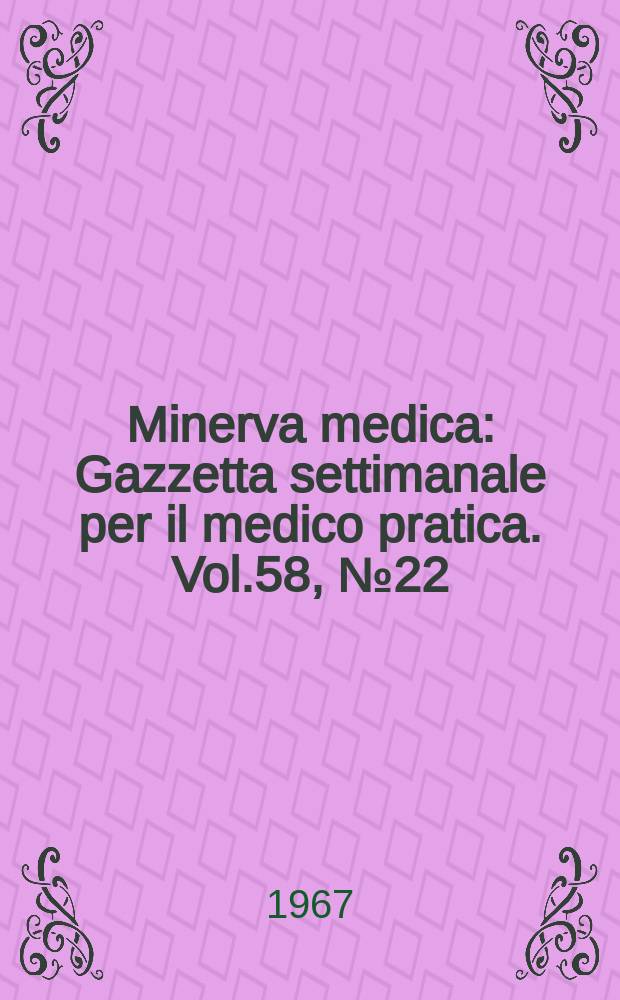 Minerva medica : Gazzetta settimanale per il medico pratica. Vol.58, №22