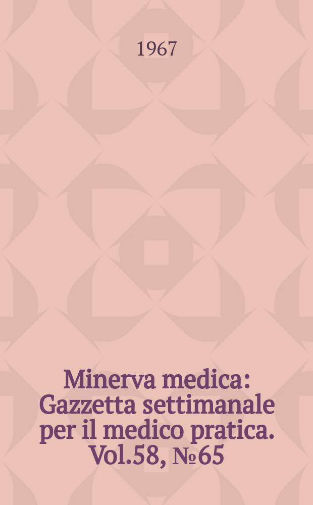 Minerva medica : Gazzetta settimanale per il medico pratica. Vol.58, №65