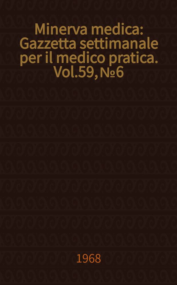 Minerva medica : Gazzetta settimanale per il medico pratica. Vol.59, №6