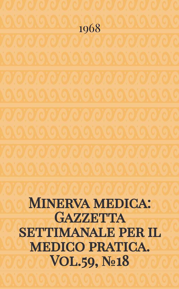 Minerva medica : Gazzetta settimanale per il medico pratica. Vol.59, №18