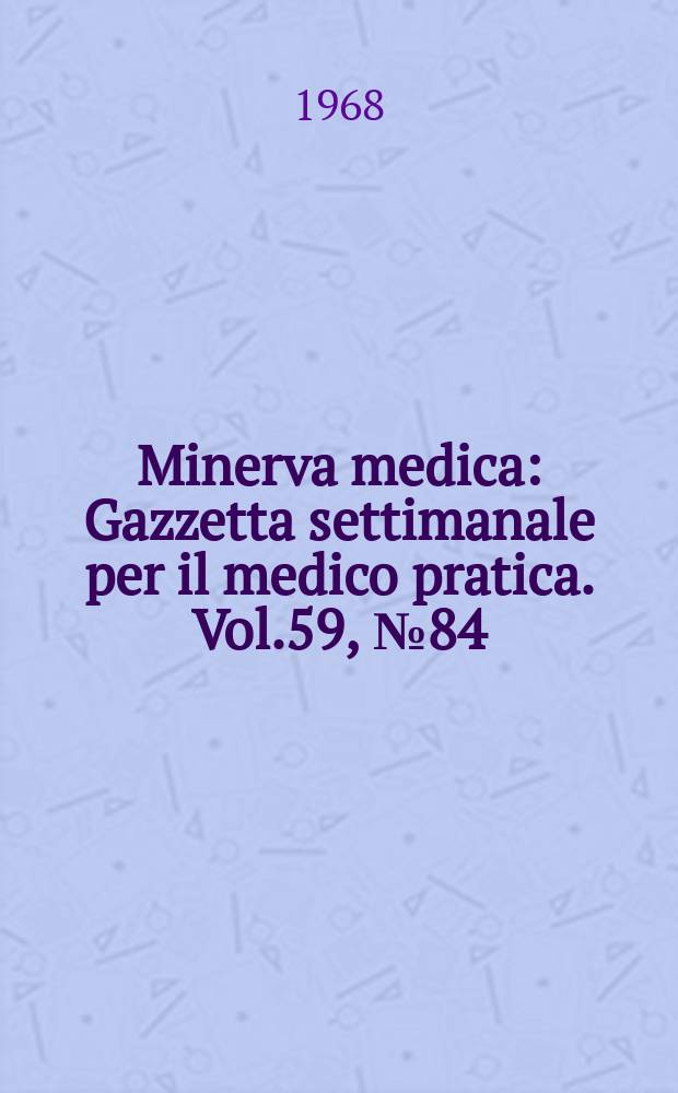 Minerva medica : Gazzetta settimanale per il medico pratica. Vol.59, №84