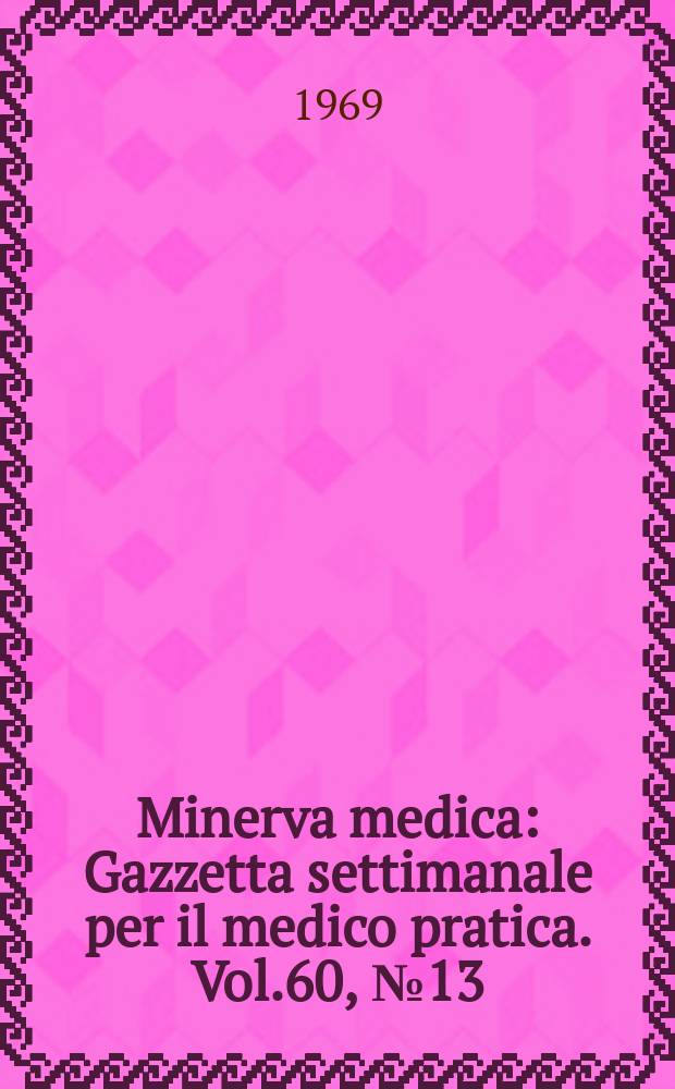 Minerva medica : Gazzetta settimanale per il medico pratica. Vol.60, №13