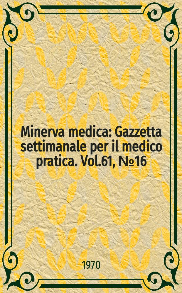Minerva medica : Gazzetta settimanale per il medico pratica. Vol.61, №16