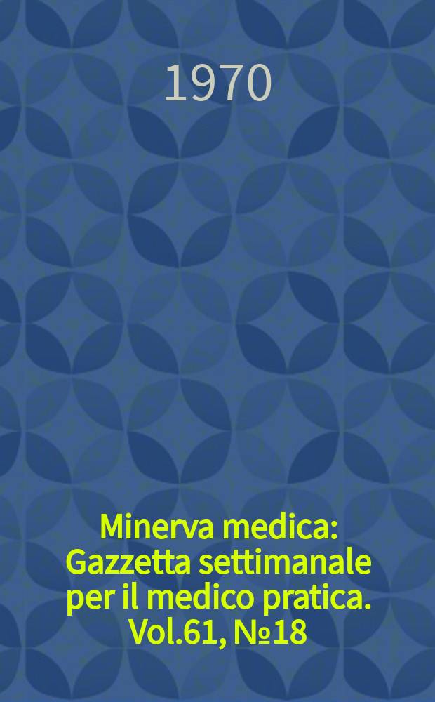 Minerva medica : Gazzetta settimanale per il medico pratica. Vol.61, №18