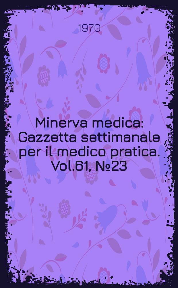 Minerva medica : Gazzetta settimanale per il medico pratica. Vol.61, №23