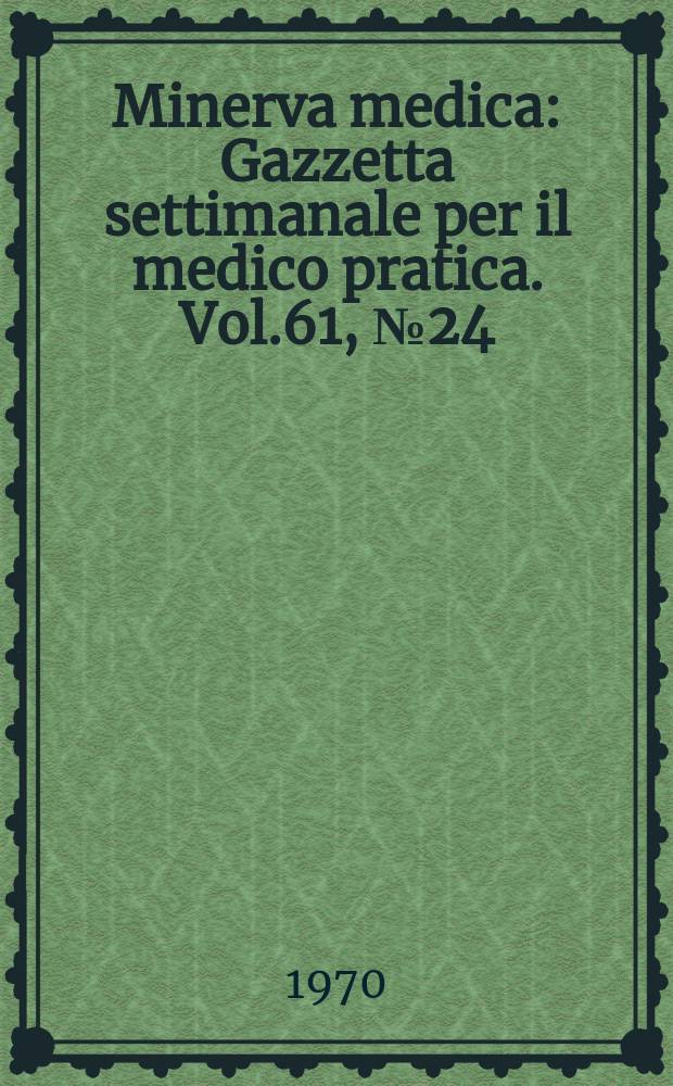 Minerva medica : Gazzetta settimanale per il medico pratica. Vol.61, №24