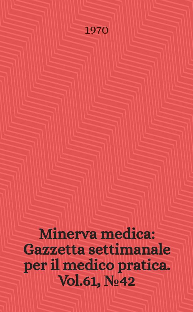 Minerva medica : Gazzetta settimanale per il medico pratica. Vol.61, №42