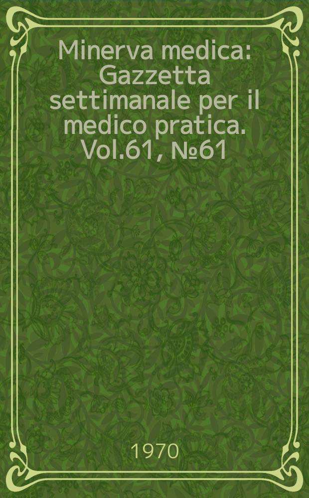 Minerva medica : Gazzetta settimanale per il medico pratica. Vol.61, №61