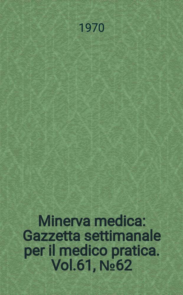 Minerva medica : Gazzetta settimanale per il medico pratica. Vol.61, №62