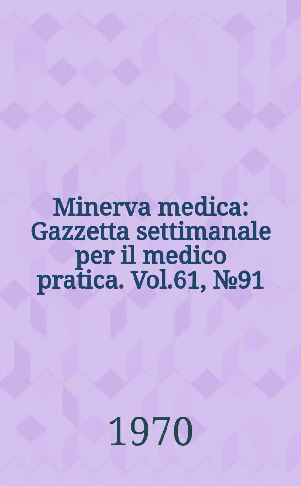 Minerva medica : Gazzetta settimanale per il medico pratica. Vol.61, №91