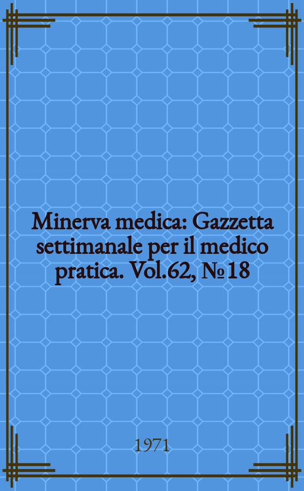 Minerva medica : Gazzetta settimanale per il medico pratica. Vol.62, №18