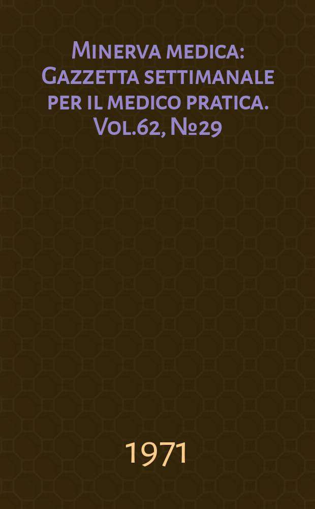 Minerva medica : Gazzetta settimanale per il medico pratica. Vol.62, №29