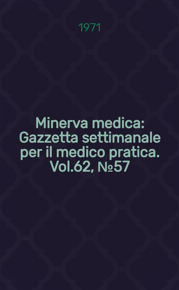 Minerva medica : Gazzetta settimanale per il medico pratica. Vol.62, №57