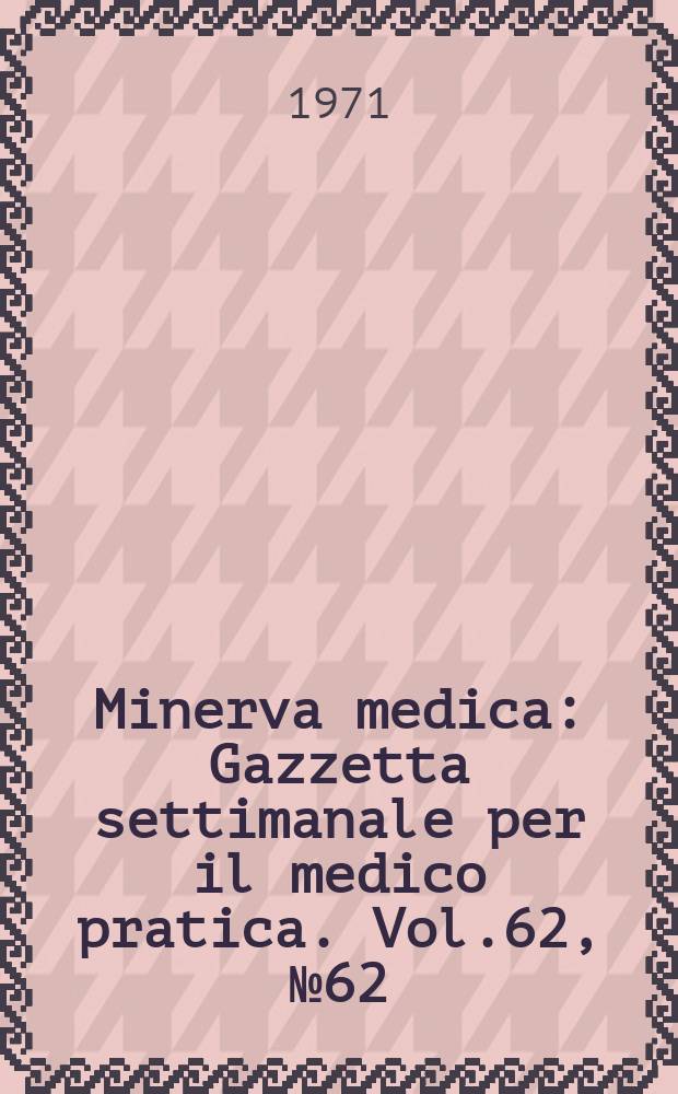 Minerva medica : Gazzetta settimanale per il medico pratica. Vol.62, №62