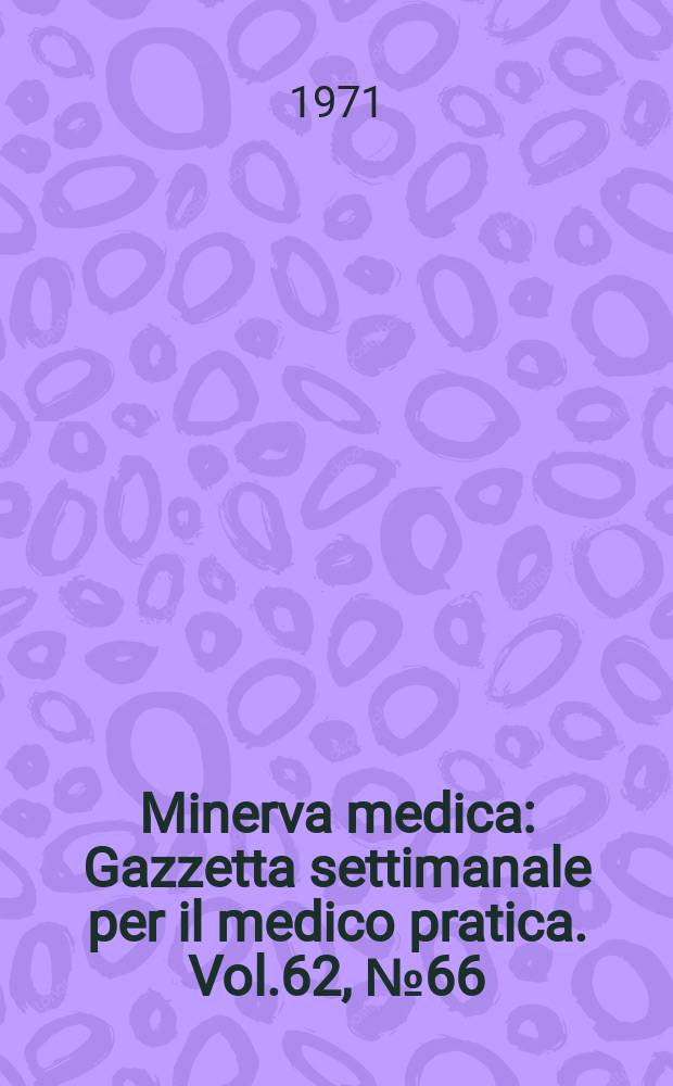 Minerva medica : Gazzetta settimanale per il medico pratica. Vol.62, №66