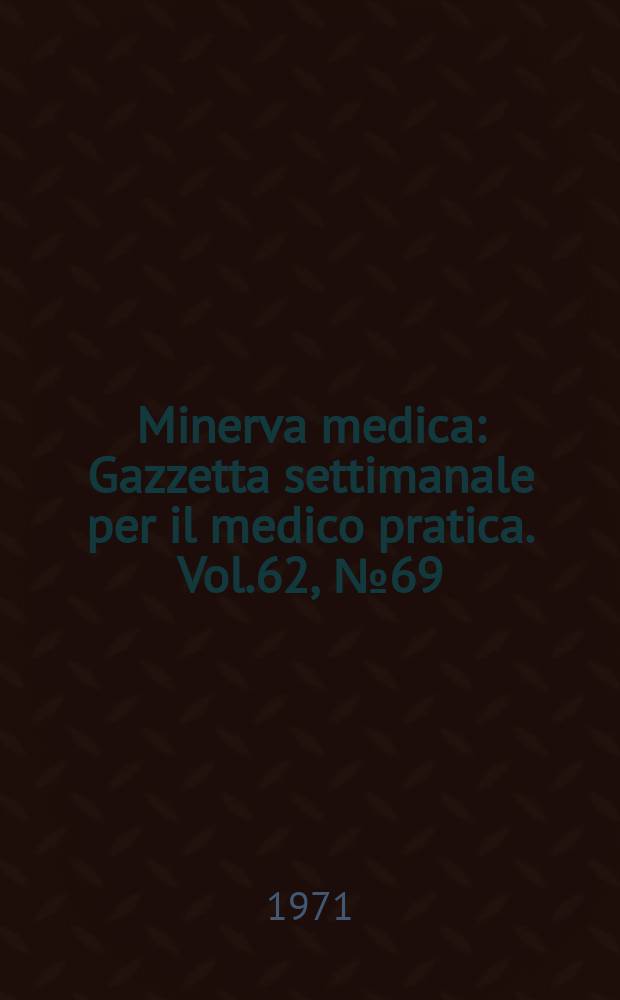 Minerva medica : Gazzetta settimanale per il medico pratica. Vol.62, №69