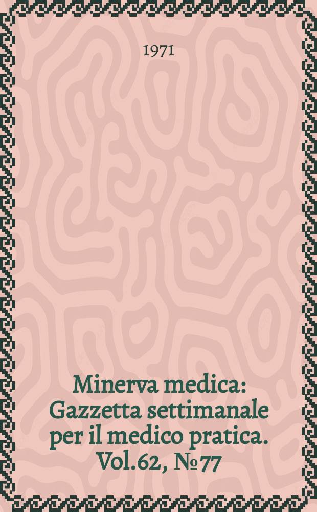 Minerva medica : Gazzetta settimanale per il medico pratica. Vol.62, №77